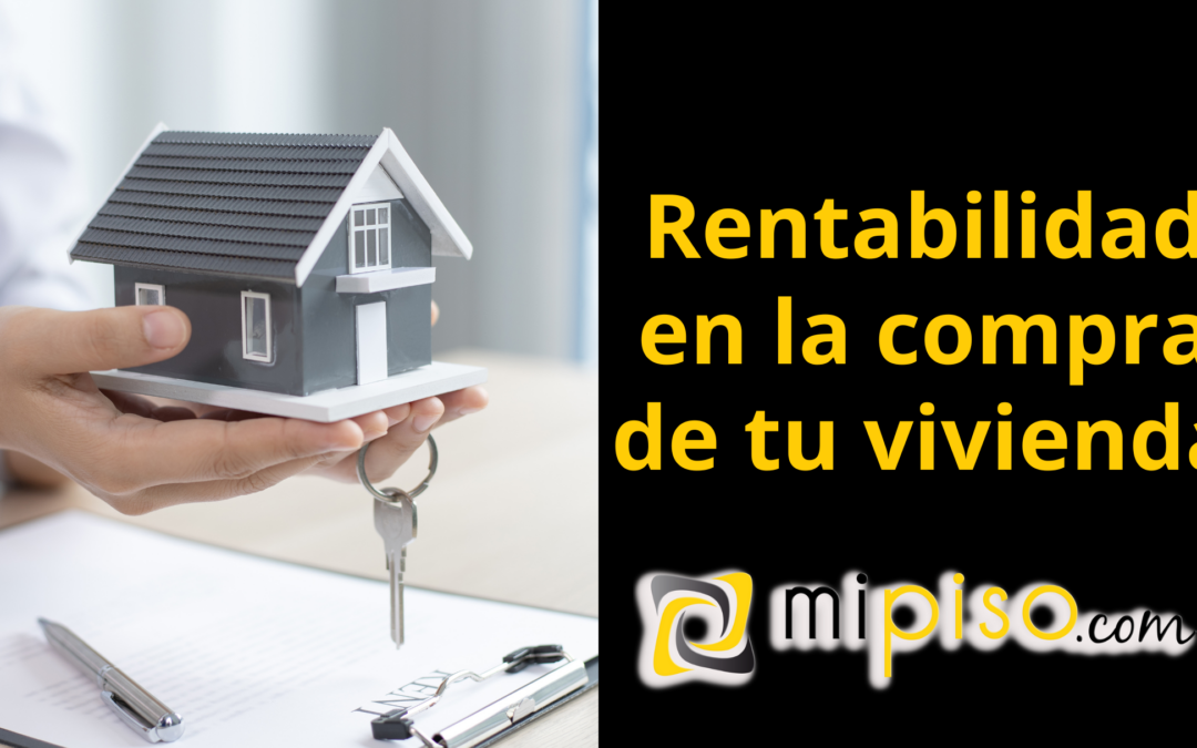 La mejor rentabilidad para comprar tu vivienda en Mipiso.com